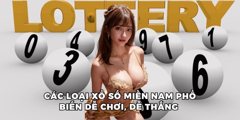 Các loại xổ số miền Nam phổ biến dễ chơi, dễ thắng